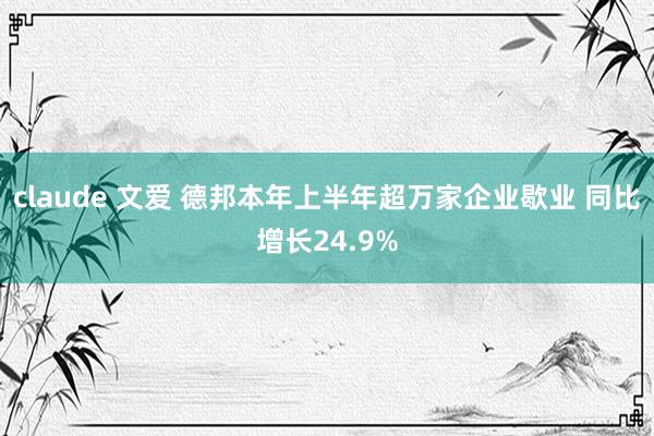 claude 文爱 德邦本年上半年超万家企业歇业 同比增长24.9%