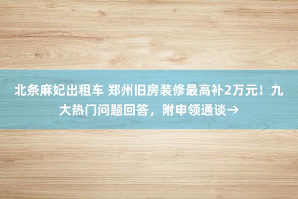 北条麻妃出租车 郑州旧房装修最高补2万元！九大热门问题回答，附申领通谈→